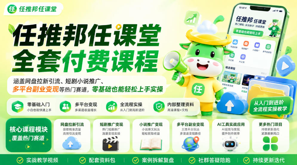 任推邦任课堂全套付费课程，涵盖网盘拉新、短剧小说推广、多平台副业变现等热门赛道，零基础也能轻松上手实操| 鹿鸣网创