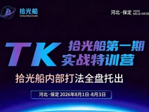 拾光船TikTok美区带货实战特训营，首期不藏私，拾光船内部打法全盘托出，2026年8月线下课| 鹿鸣网创