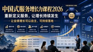 中国式服务增长力课程2026，重新定义服务，让增长持续发生，让业绩增长可以自主、可持续落地| 鹿鸣网创