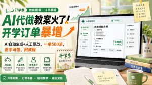 AI代做教案火了！开学订单暴增，AI自动生成+人工修改，一单500米，新手可做，附教程【揭秘】| 鹿鸣网创
