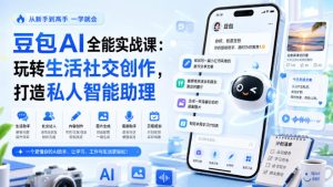 豆包AI全能实战课:玩转生活社交创作,打造私人智能助理| 鹿鸣网创