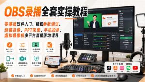 OBS录播全套实操教程｜零基础软件入门、精细参数调试、绿幕抠像、手机投屏、虚拟摄像机多平台直播落地课程| 鹿鸣网创