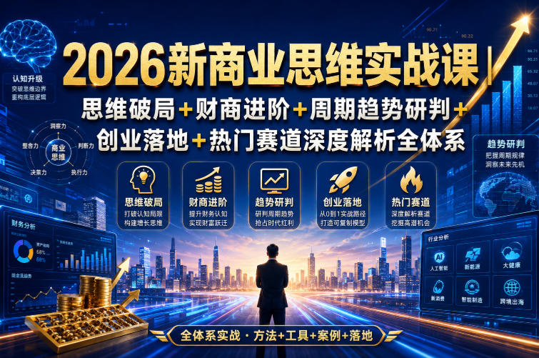2026新商业思维实战课｜思维破局+财商进阶+周期趋势研判+创业落地+热门赛道深度解析全体系| 鹿鸣网创