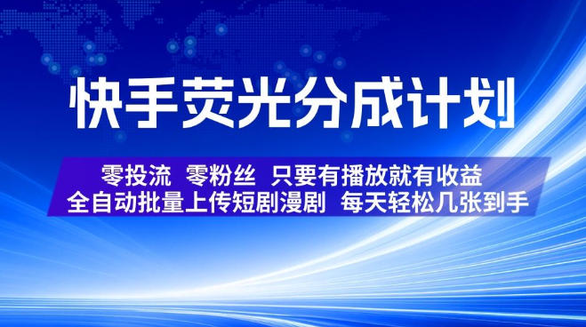 快手荧光分成计划，全自动批量上传短剧漫剧，每天轻松几张到手，零投流零粉丝，只要有播放就有收益【揭秘】| 鹿鸣网创