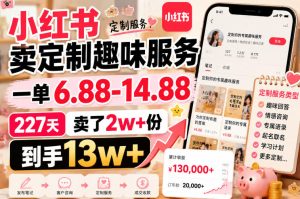 小红书卖定制趣味服务，一单6.88-14.88，227天卖了2w+份，到手13w+| 鹿鸣网创