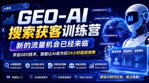 GEO-AI搜索获客训练营，新的流量机会已经来临，学会GEO技术，就能让AI成为你24小时超级销售（更新0919）| 鹿鸣网创