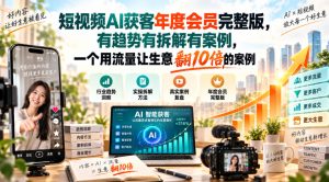 短视频AI获客年度会员完整版，有趋势有拆解有案例，一个用流量让生意翻10倍的案例| 鹿鸣网创