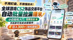 全球游戏CS2饰品交易平台自动批量捡漏賺米，小白轻松入门，包教包会，手机即可完成全部操作，日入300+【揭秘】| 鹿鸣网创