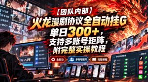 【团队内部】火龙漫剧协议全自动挂G，单日300+，支持多账号矩阵，附完整实操教程【揭秘】| 鹿鸣网创