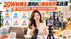 20W粉博主潇妈的口播短视频实战课，9节实战教学，普通人轻松拍出口播爆款| 鹿鸣网创
