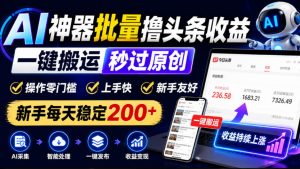 AI神器批量撸头条收益，一键搬运秒过原创，操作零门槛上手快，新手每天稳定200+【揭秘】| 鹿鸣网创