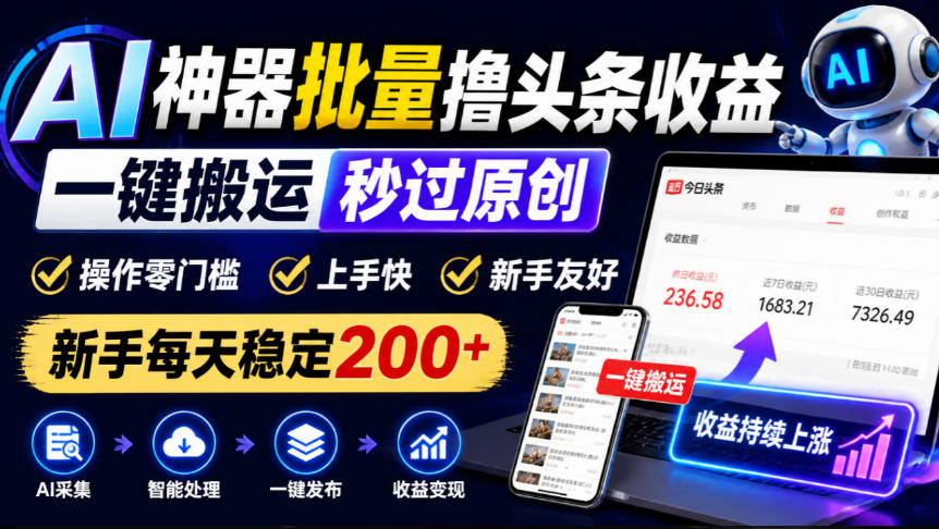 AI神器批量撸头条收益，一键搬运秒过原创，操作零门槛上手快，新手每天稳定200+【揭秘】| 鹿鸣网创