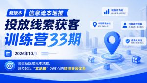 新版本信息流本地推投放线索获客训练营33期2026年10月，带你系统攻克本地推，建立起以“本地推”为核心的精准获客体系（更新1027）| 鹿鸣网创