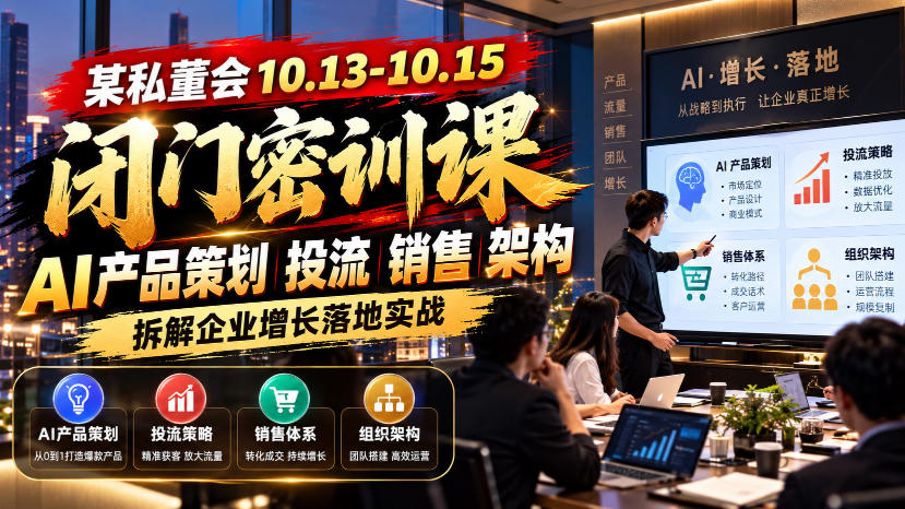 某私董会10.13-10.15闭门密训课，AI产品策划投流销售架构，拆解企业增长落地实战| 鹿鸣网创