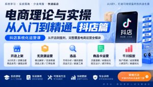 电商理论与实操从入门到精通-抖店篇，抖店系统化运营课，开店上架、无货源、选品、商品卡、千川投放全教学| 鹿鸣网创
