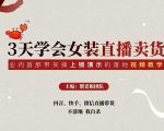 三天学会女装直播卖货，实操教学直播带货课程，干货多多（26节视频课程）| 鹿鸣网创