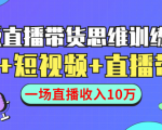 直播带货思维训练营：社群+短视频+直播带货：一场直播收入10万| 鹿鸣网创