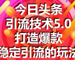 今日头条引流技术5.0,市面上最新的打造爆款稳定引流玩法,轻松100W+阅读| 鹿鸣网创