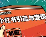 小红书引流与变现:从0-1手把手带你快速掌握小红书涨粉核心玩法进行变现| 鹿鸣网创