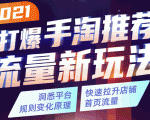 2021打爆手淘推荐流量新玩法:洞悉平台改版背后逻辑,快速拉升店铺首页流量| 鹿鸣网创