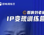 群响刘老板·IP变现训练营第6期:教你搞流量新姿势,IP打造获客私域经营| 鹿鸣网创