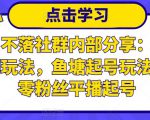 老梁日不落社群内部分享:日不落直播间玩法,鱼塘起号玩法,新人零粉丝平播起号| 鹿鸣网创