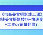 陈飞燕《电商美食摄影线上课》解锁美食摄影技巧+快速变现+工资or销量翻倍| 鹿鸣网创