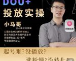 小马哥-Dou+投放实操课，抖加投放，随心推，付费起号逻辑，打破低播放转化| 鹿鸣网创