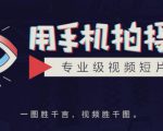 手机拍摄课：如何用手机拍出专业级短视频，一图胜千言，视频胜千图| 鹿鸣网创