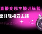 0基础直播变现主播训练营:新手也能轻松变主播,15节精品课| 鹿鸣网创
