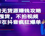 抖音无货源赚钱攻略，不囤货，不拍视频，带你在抖音疯狂爆单| 鹿鸣网创
