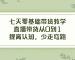 七天零基础带货教学,直播带货从0到1,提高认知,少走弯路| 鹿鸣网创