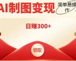 外面割998的智能ai制图，利用抖音变现项目，简单操作日赚300+【教程+软件】| 鹿鸣网创