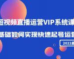 2022短视频直播运营VIP系统课：零基础如何实现快速起号运营（价值2999元）| 鹿鸣网创