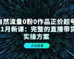 自然流量0粉0作品正价起号11月新课:完整的直播带货实操方案| 鹿鸣网创