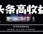 头条高收益批量操作,2023新领域快速做收益,头条号零基础轻松上手| 鹿鸣网创