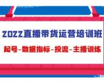 2022直播带货运营培训班：起号-数据指标-投流-主播训练| 鹿鸣网创