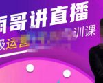 雨哥·超级直播带货+千川内训课，45节系统大课，不说废话，只讲干货| 鹿鸣网创