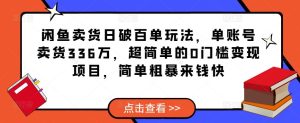 闲鱼卖货日破百单玩法,单账号卖货336万,超简单的0门槛变现项目,简单粗暴来钱快| 鹿鸣网创