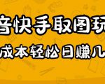 2023抖音快手取图玩法：一个人在家就能做，超简单，0成本日赚几百| 鹿鸣网创