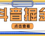 最近爆火3980的抖音掘金项目,号称单设备一天100~200+【全套详细玩法教程】| 鹿鸣网创