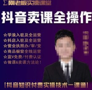 刚老板实操课堂抖音卖课全操作，抖音知识付费实操技术一课通| 鹿鸣网创