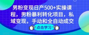 男粉变现日产500+实操课程，男粉暴利转化项目，私域变现，手动和全自动成交| 鹿鸣网创