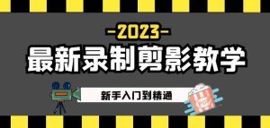 2023最新录制剪影教学课程：新手入门到精通，做短视频运营必看！| 鹿鸣网创
