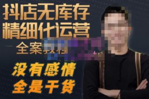 陈南丰·抖店无库存精细化运营，别人玩付费流量通投拉满，我们截他们的流，干倒付费| 鹿鸣网创