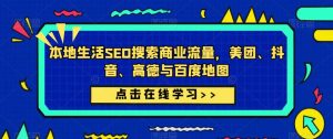 本地生活SEO搜索商业流量,美团、抖音、高德与百度地图| 鹿鸣网创