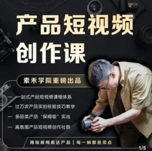 产品短视频创作课,电商产品种草拍摄剪辑内容创作一站式课程,让你更好的获取短视频流量| 鹿鸣网创