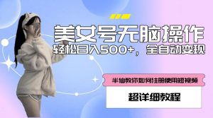 美女号无脑操作,轻松日入500+,全自动变现,超详细教程| 鹿鸣网创