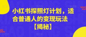 小红书探照灯计划,适合普通人的变现玩法【揭秘】| 鹿鸣网创