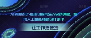 AI辅助设计-进阶训练与深入实践课程，利用人工智能辅助设计创作| 鹿鸣网创
